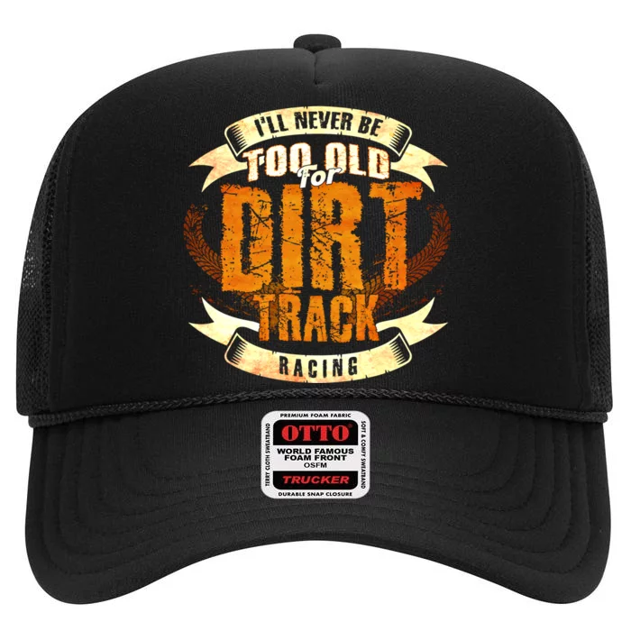 ILl Never Be Too Old For Dirt Track Racing Sprint Car Cool Gift High Crown Mesh Trucker Hat