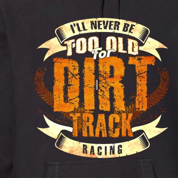 ILl Never Be Too Old For Dirt Track Racing Sprint Car Cool Gift Premium Hoodie