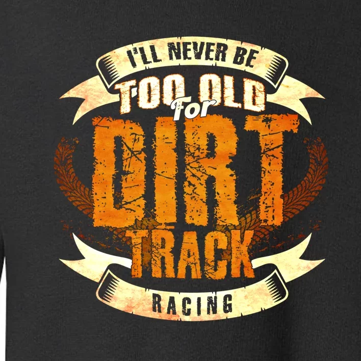 ILl Never Be Too Old For Dirt Track Racing Sprint Car Cool Gift Toddler Sweatshirt