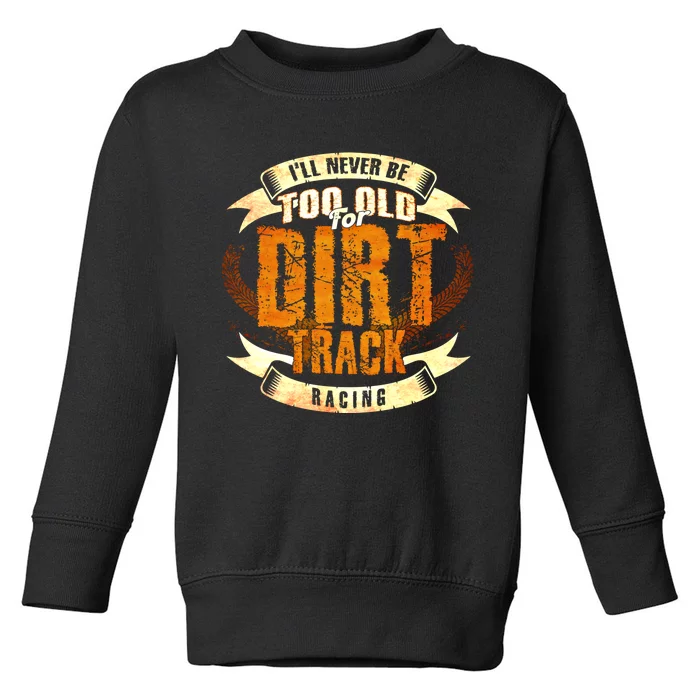 ILl Never Be Too Old For Dirt Track Racing Sprint Car Cool Gift Toddler Sweatshirt