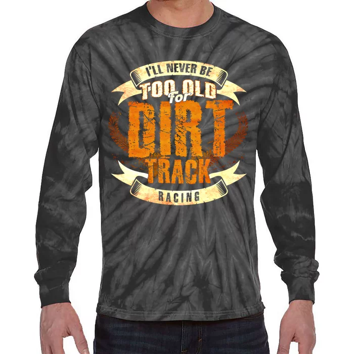 ILl Never Be Too Old For Dirt Track Racing Sprint Car Cool Gift Tie-Dye Long Sleeve Shirt