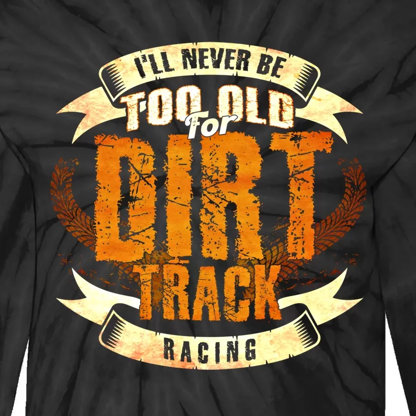 ILl Never Be Too Old For Dirt Track Racing Sprint Car Cool Gift Tie-Dye Long Sleeve Shirt