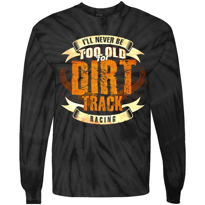 ILl Never Be Too Old For Dirt Track Racing Sprint Car Cool Gift Tie-Dye Long Sleeve Shirt