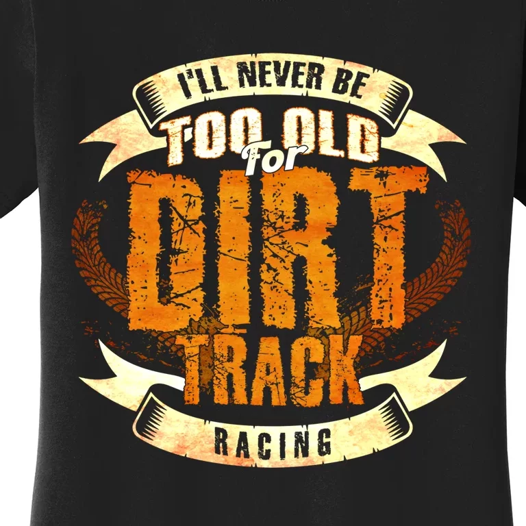 ILl Never Be Too Old For Dirt Track Racing Sprint Car Cool Gift Women's T-Shirt