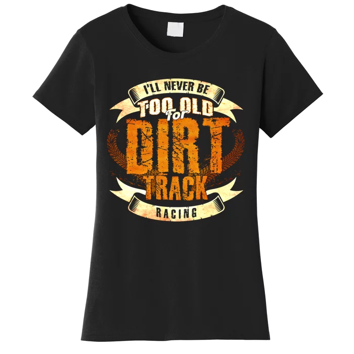 ILl Never Be Too Old For Dirt Track Racing Sprint Car Cool Gift Women's T-Shirt