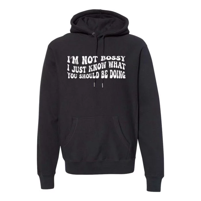 Im Not Bossy I Just Know What You Should Be Doing Funny Premium Hoodie