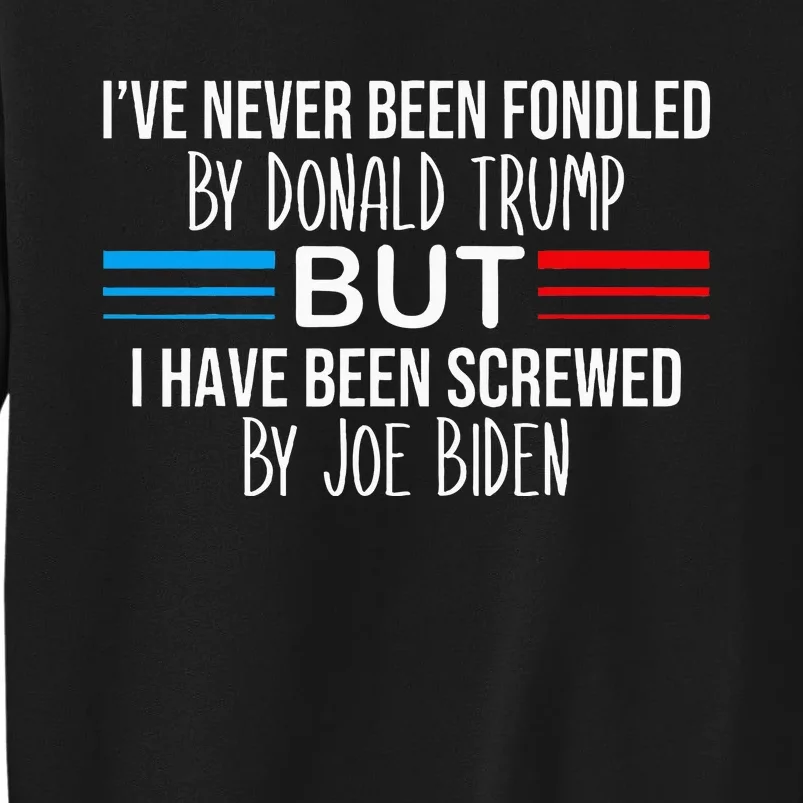 I’Ve Never Been Fondled By Donald Trump But Screwed By Biden Sweatshirt