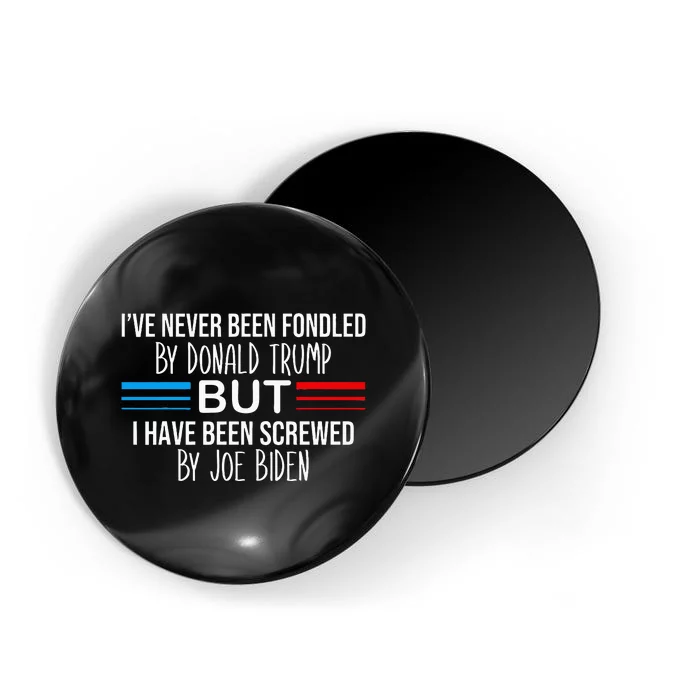 I’Ve Never Been Fondled By Donald Trump But Screwed By Biden Magnet