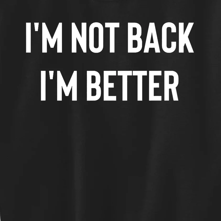 Im Not Back Im Better Motivational Quote Kids Sweatshirt