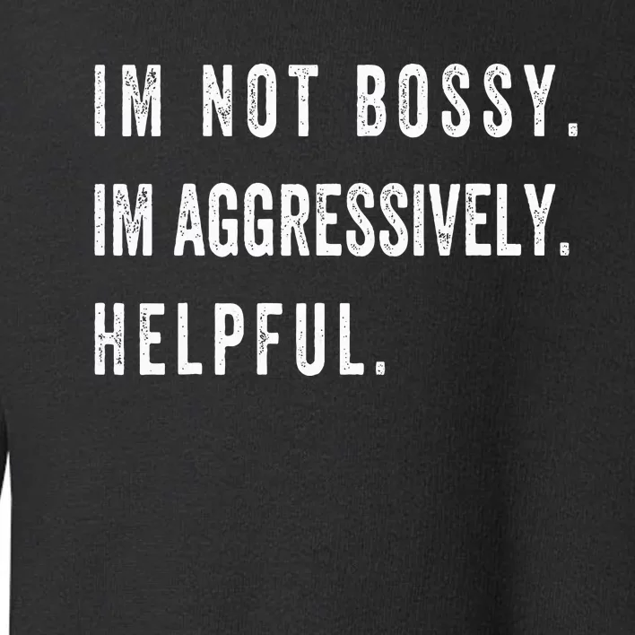 I’m Not Bossy I’m Aggressively Helpful Funny Toddler Sweatshirt