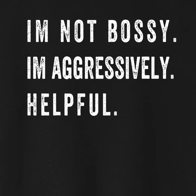 I’m Not Bossy I’m Aggressively Helpful Funny Women's Crop Top Tee