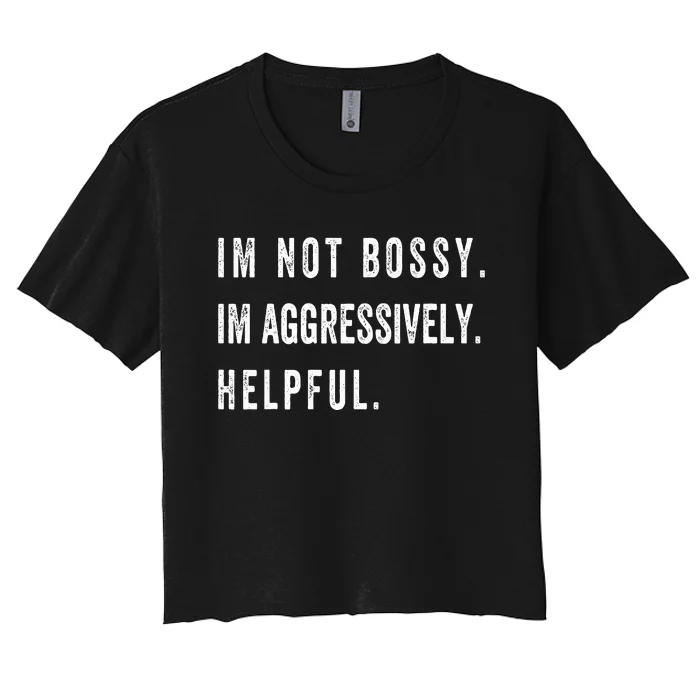 I’m Not Bossy I’m Aggressively Helpful Funny Women's Crop Top Tee