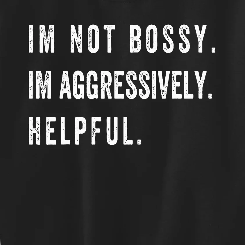 I’m Not Bossy I’m Aggressively Helpful Funny Kids Sweatshirt