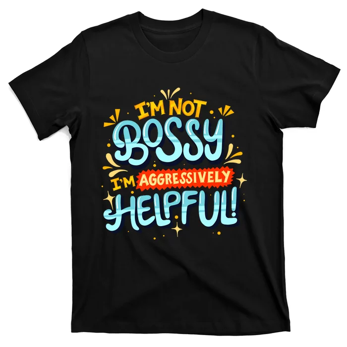 IM Not Bossy IM Aggressively Helpful Funny Female Saying T-Shirt