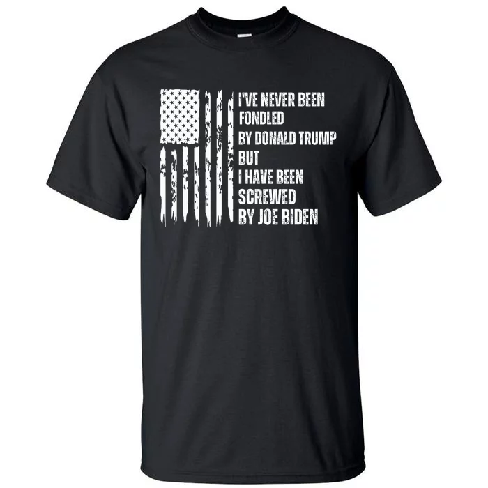 I've Never Been Fondled By Donald Trump But I Have Been Screwed By Joe Biden Tall T-Shirt