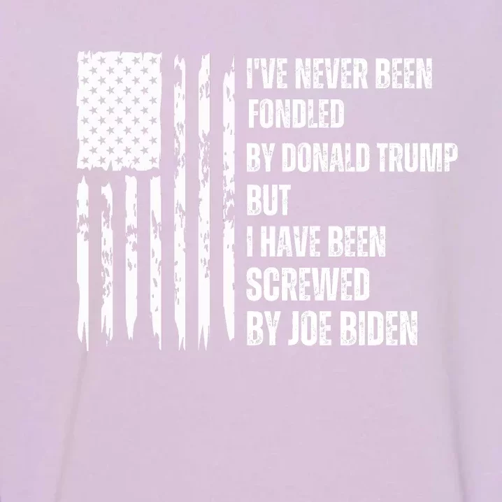 I've Never Been Fondled By Donald Trump But I Have Been Screwed By Joe Biden Garment-Dyed Sweatshirt