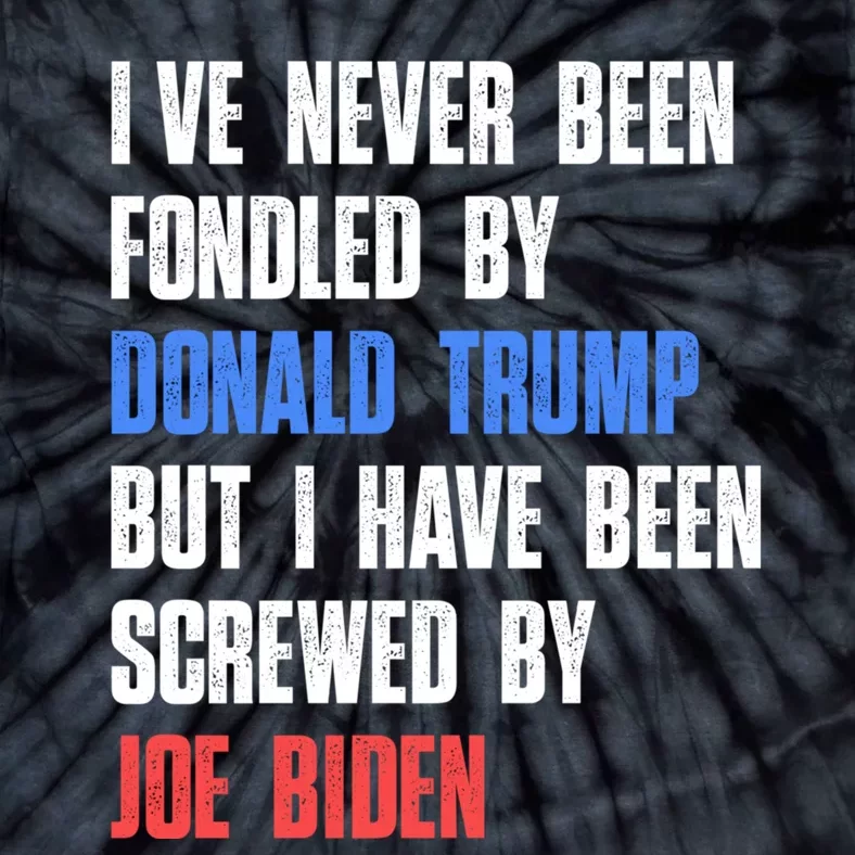 I’ve Never Been Fondled By Donald Trump But Screwed By Biden Tie-Dye T-Shirt