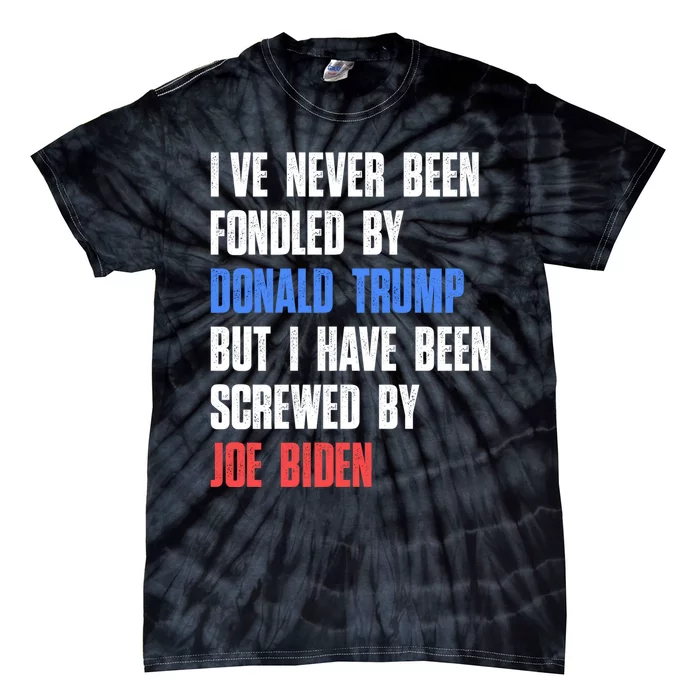 I’ve Never Been Fondled By Donald Trump But Screwed By Biden Tie-Dye T-Shirt