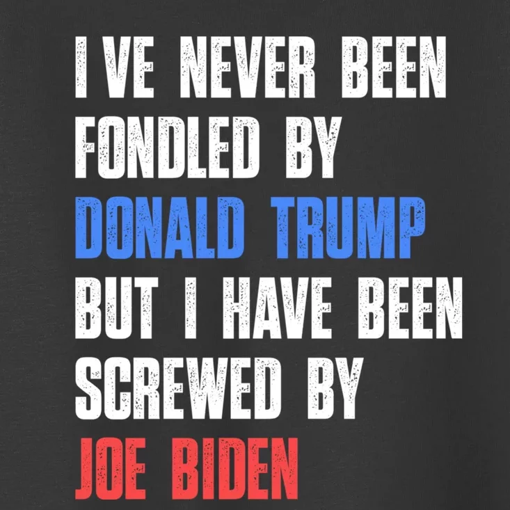 I’ve Never Been Fondled By Donald Trump But Screwed By Biden Toddler T-Shirt