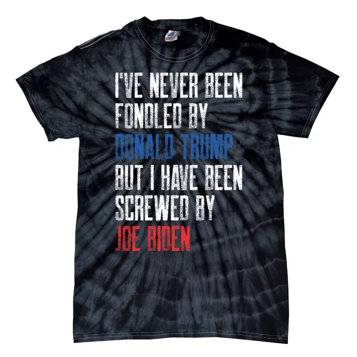 I’ve Never Been Fondled By Donald Trump But Screwed By Biden Tie-Dye T-Shirt