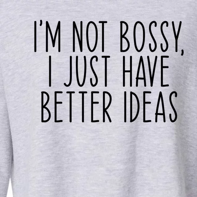 I'm Not Bossy I Just Have Better Ideas Funny Meaningful Gift Cropped Pullover Crew