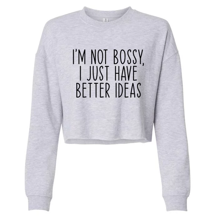 I'm Not Bossy I Just Have Better Ideas Funny Meaningful Gift Cropped Pullover Crew