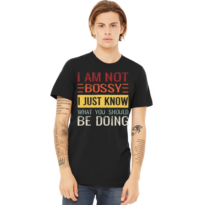 Im Not Bossy I Just Know What You Should Be Doing Premium T-Shirt