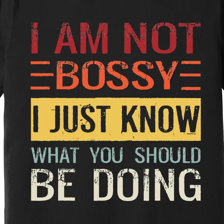 Im Not Bossy I Just Know What You Should Be Doing Premium T-Shirt