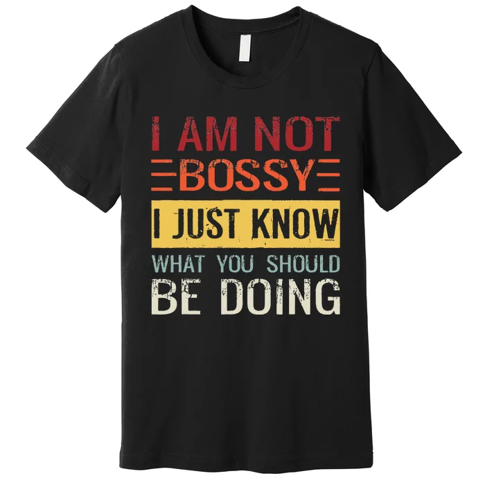 Im Not Bossy I Just Know What You Should Be Doing Premium T-Shirt