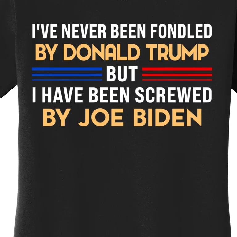 I’ve Never Been Fondled By Donald Trump But Screwed By Biden Women's T-Shirt