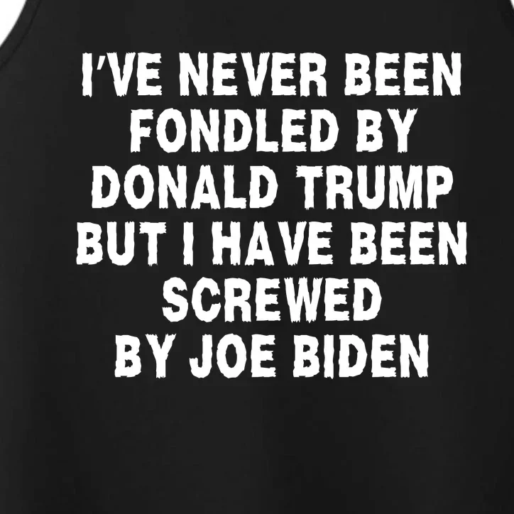 I’ve Never Been Fondled By Donald Trump But I Have Been Screwed By Joe Biden Performance Tank