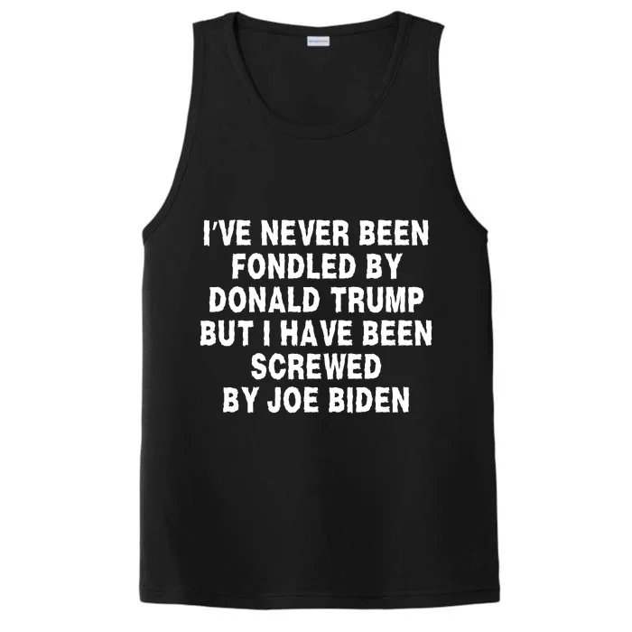 I’ve Never Been Fondled By Donald Trump But I Have Been Screwed By Joe Biden Performance Tank