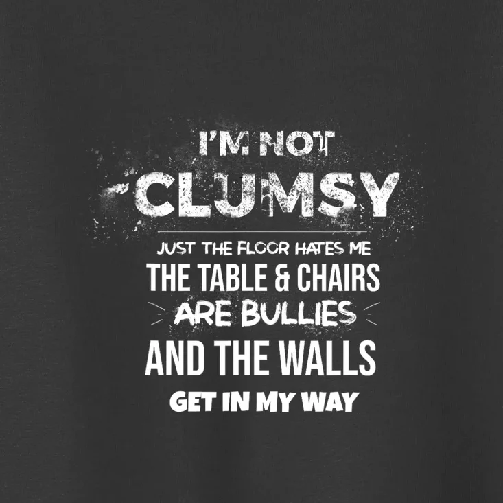 Im Not Clumsy Funny Sayings Sarcastic Men Women Toddler T-Shirt