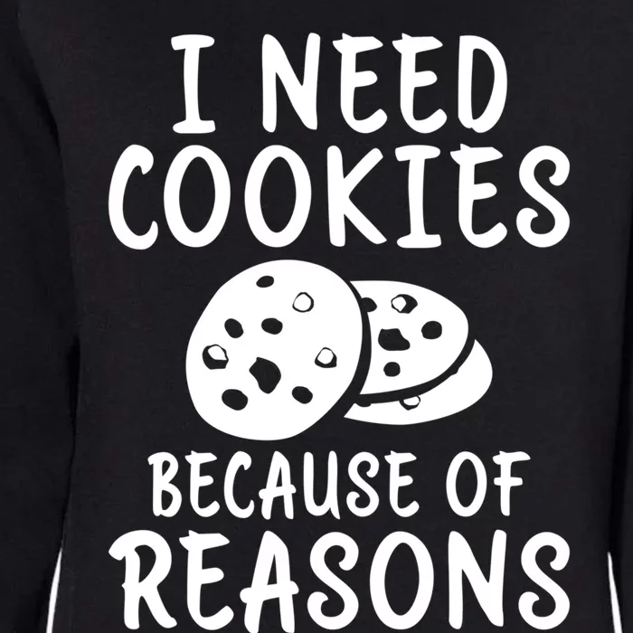 I Need Cookies Because Of Reasons Funny Cookie Lover Gift Womens California Wash Sweatshirt