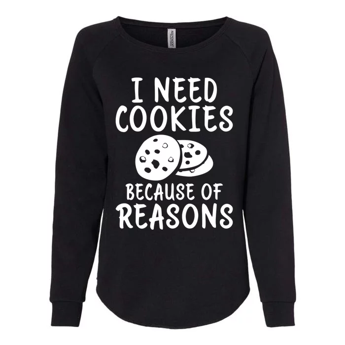 I Need Cookies Because Of Reasons Funny Cookie Lover Gift Womens California Wash Sweatshirt