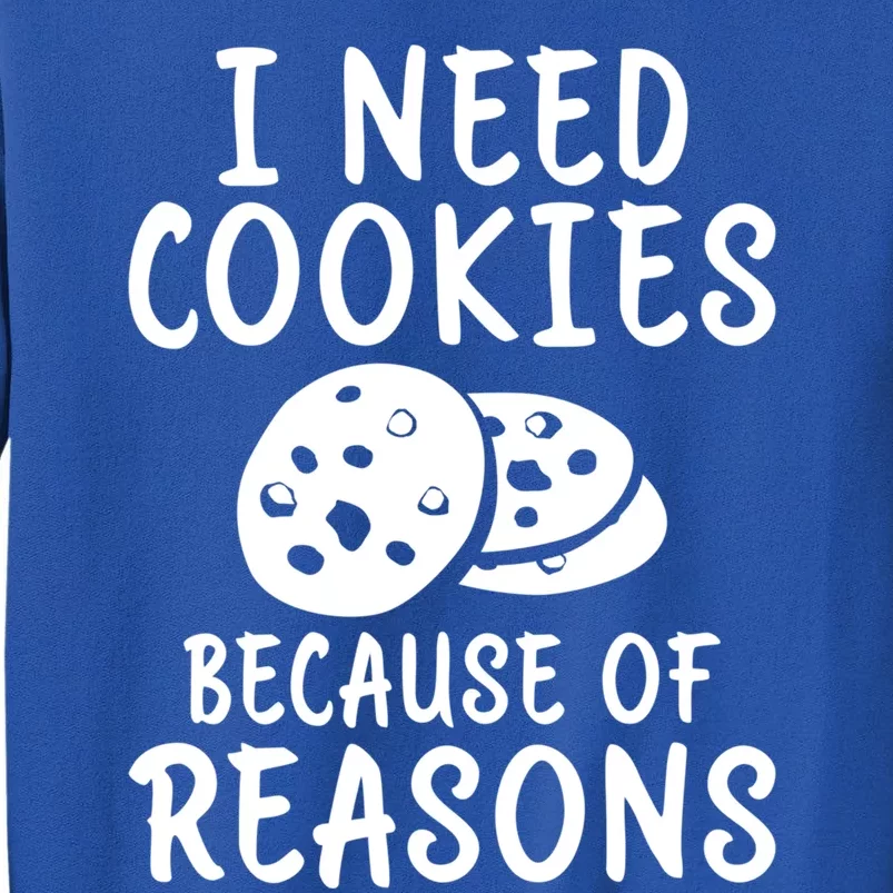 I Need Cookies Because Of Reasons Funny Cookie Lover Gift Sweatshirt