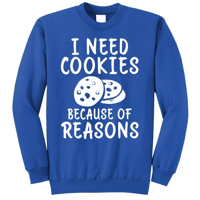 I Need Cookies Because Of Reasons Funny Cookie Lover Gift Sweatshirt