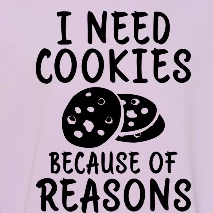 I Need Cookies Because Of Reasons Funny Cookie Lover Gift Garment-Dyed Sweatshirt