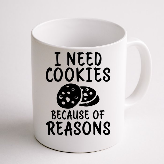 I Need Cookies Because Of Reasons Funny Cookie Lover Gift Front & Back Coffee Mug