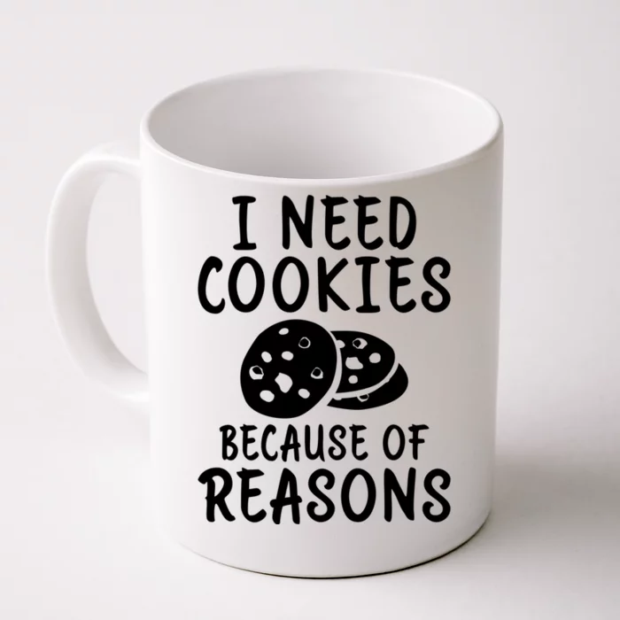 I Need Cookies Because Of Reasons Funny Cookie Lover Gift Front & Back Coffee Mug