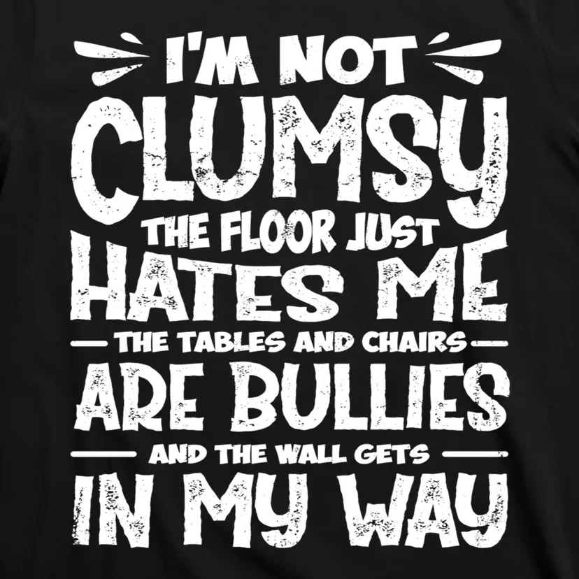 Im Not Clumsy The Floor Hates Me Funny Clumsy Person T-Shirt