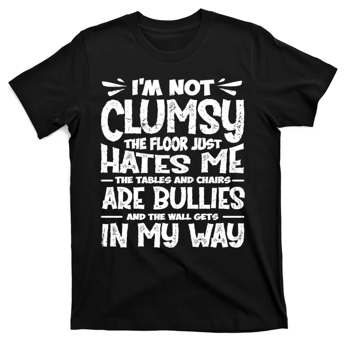 Im Not Clumsy The Floor Hates Me Funny Clumsy Person T-Shirt