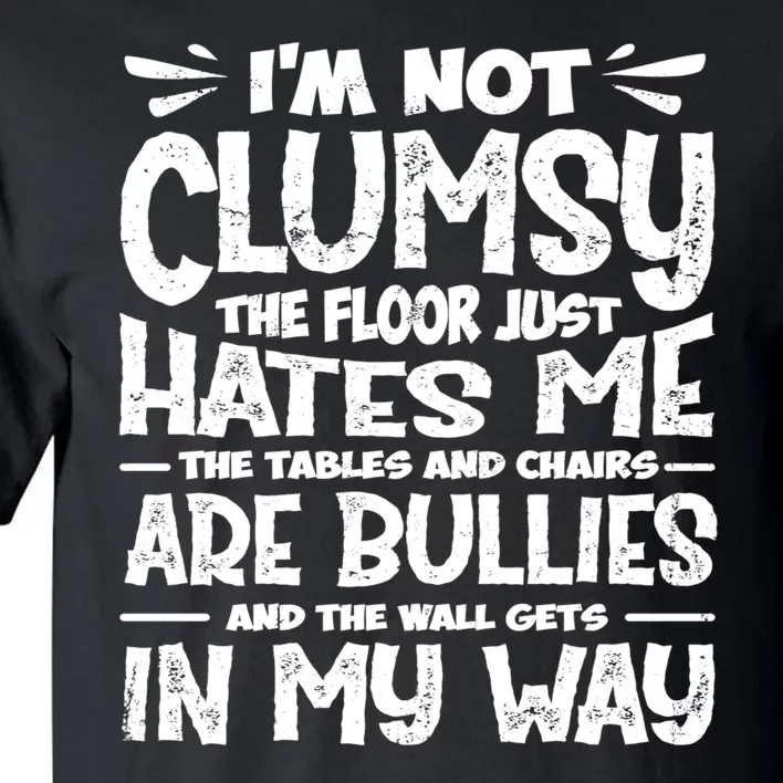 Im Not Clumsy The Floor Hates Me Funny Clumsy Person Tall T-Shirt