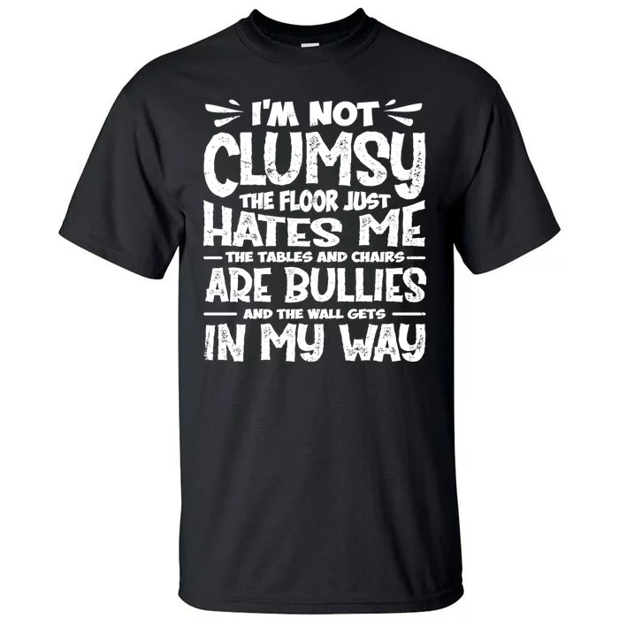 Im Not Clumsy The Floor Hates Me Funny Clumsy Person Tall T-Shirt