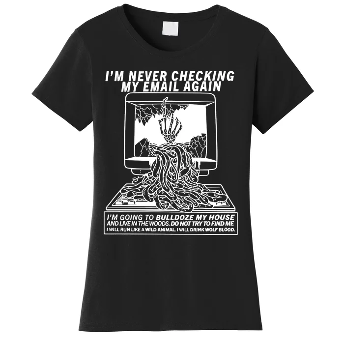 IM Never Checking My Email Again IM Going To Bulldoze My House Women's T-Shirt