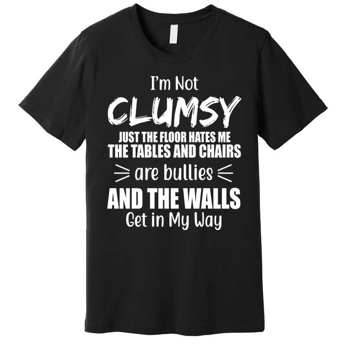 I'm Not Clumsy Funny Gift Premium T-Shirt