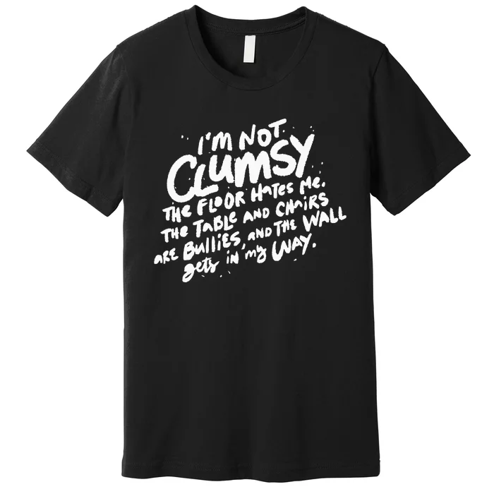 Im Not Clumsy The Floor Hates Me Funny Quote Humor Saying Premium T-Shirt