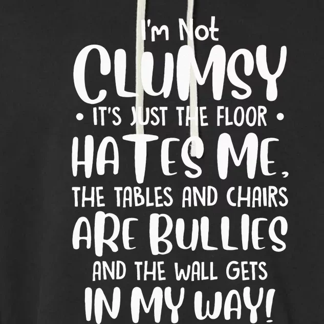 Im Not Clumsy Its Floor Hates Me Tables Chairs Are Bullies Garment-Dyed Fleece Hoodie