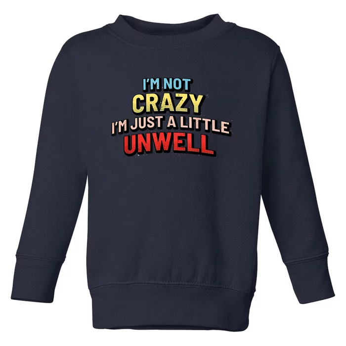 Im Not Crazy Im Just A Little Unwell Toddler Sweatshirt