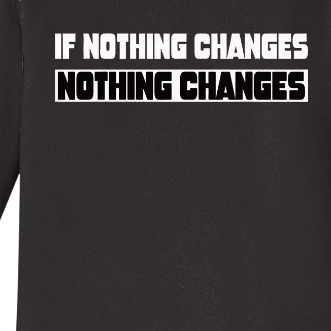 If Nothing Changes Nothing Changes Inspirational Motivation Baby Long Sleeve Bodysuit